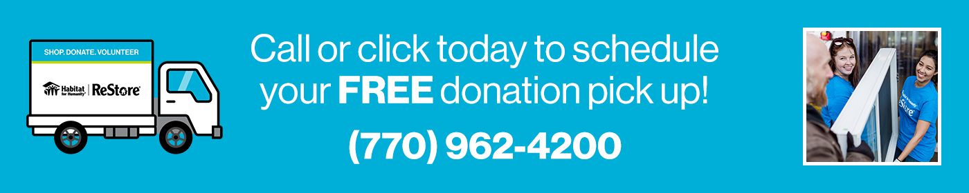 Call or click today to schedule your free donation pickup. (770) 962-4200